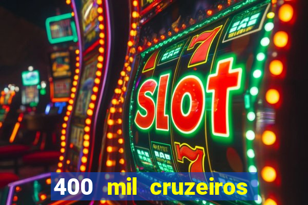 400 mil cruzeiros em reais